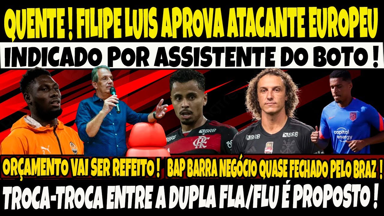 QUENTINHA, FILIPE LUIS APROVA ATACANTE EUROPEU PARA 2025/BAP BARRA ATACANTE QUASE FECHADO PELO BRAZ