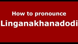 How to pronounce Linganakhanadodi