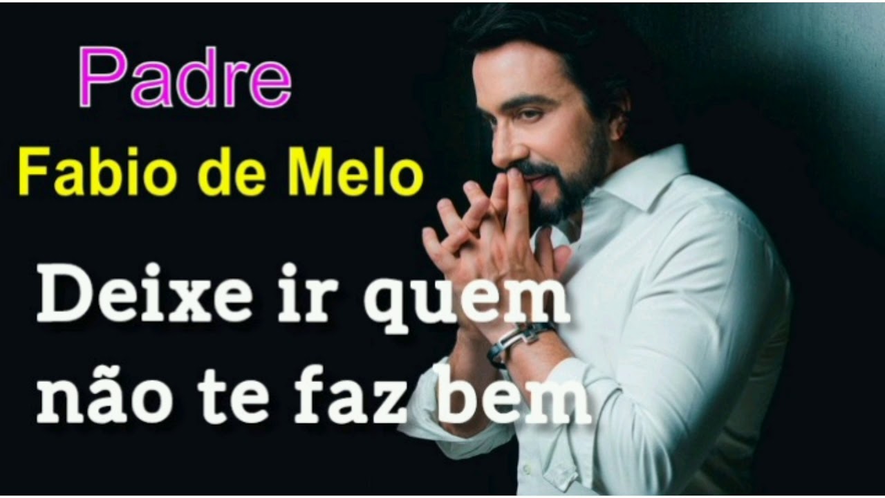Deixe ir quem não te faz bem - Padre Fábio de Melo
