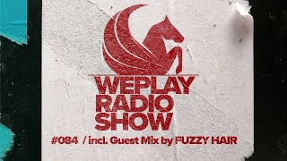WEPLAY RADIO SHOW #084  / incl. Guest Mix by FUZZY HAIR