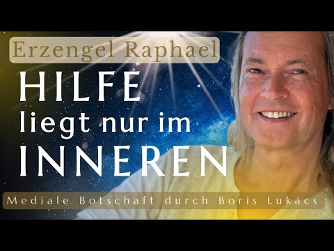 Hilfe liegt nur im Inneren | Geisteskräfte | Aufstieg | Botschaft | Erzengel Raphael | Boris Lukács