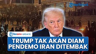 Trump Terima Laporan Setiap Jam soal Demo Iran: Banyak Pengunjuk Rasa Terbunuh, Mereka Ditembaki