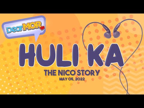 Dear MOR: "Huli Ka" The Nico Story 05-05-22
