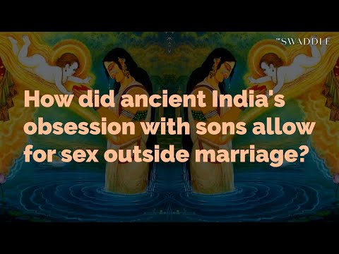 How Did Ancient India’s Obsession With Sons Allow For Sex Outside Marriage?