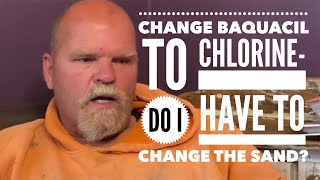 Change baquacil to chlorine- do I have to change the sand?
