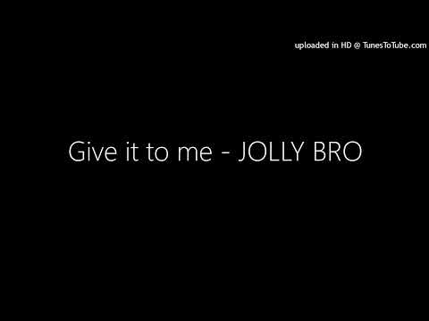 Give it to me - JOLLY BRO