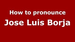 How to pronounce Jose Luis Borja