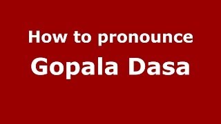How to pronounce Gopala Dasa
