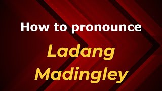How to pronounce Ladang Madingley