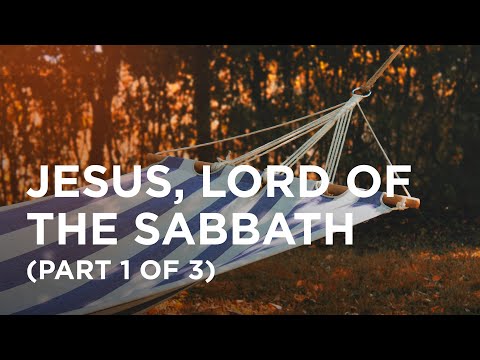 Jesus Lord of the Sabbath (Part 1 of 3) - 09/17/22