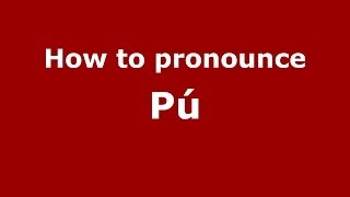 How to pronounce Pú