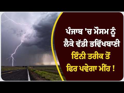ਪੰਜਾਬ 'ਚ ਮੌਸਮ ਨੂੰ ਲੈਕੇ ਵੱਡੀ ਭਵਿੱਖਬਾਣੀ, ਇੰਨੀ ਤਰੀਕ ਤੋਂ ਫਿਰ ਪਵੇਗਾ ਮੀਂਹ !