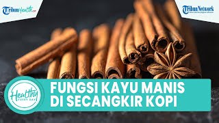 Manfaat Konsumsi Kayu Manis pada Secangkir Kopi Bisa Cegah Radikal Bebas, Begini Takaran yang Tepat