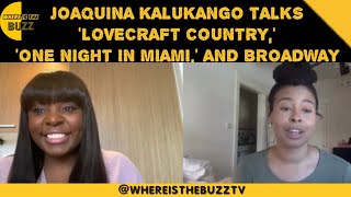 JOAQUINA KALUKANGO TALKS ‘LOVECRAFT COUNTRY,’ ‘ONE NIGHT IN MIAMI,’ AND BROADWAY video
