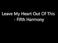 Leave My Heart Out Of This - Fifth Harmony (Lyrics) - FifthHarmonyLyrics Leave My Heart Out Of This - Fifth Harmony (Lyrics)
