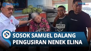 Terungkap Sosok Samuel Diduga Dalang Pengusiran Nenek Elina, Pengusaha Broker Properti