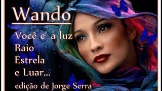 VOCÊ E' A LUZ, RAIO, ESTRELA E LUAR = WANDO= (FULL HD)