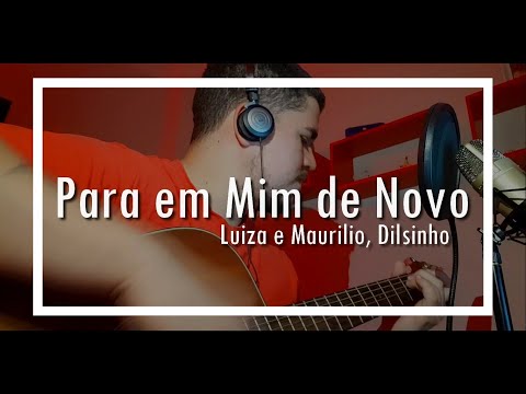 Luíza e Maurílio, Dilsinho - PARA EM MIM DE NOVO (COVER ACUSTICO)