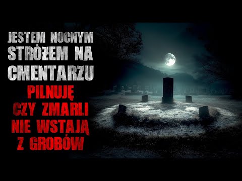 Jestem nocnym stróżem na cmentarzu. Pilnuję, czy zmarli nie wstają z grobów - CreepyPasta