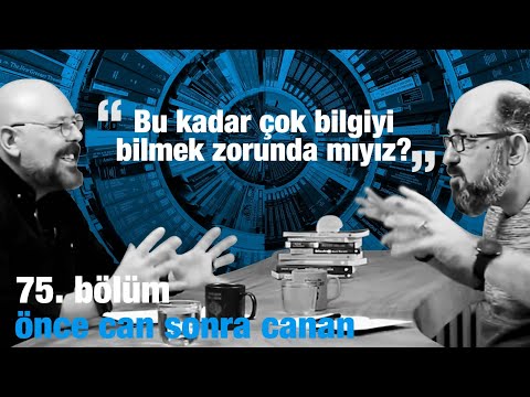 Bu Kadar Çok Bilgiyi Bilmek Zorunda Mıyız ? | Önce CAN Sonra CANAN | 75.Bölüm