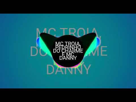 Mc troia Pedrinho do charme e mc danny