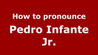 How to pronounce Pedro Infante Jr.