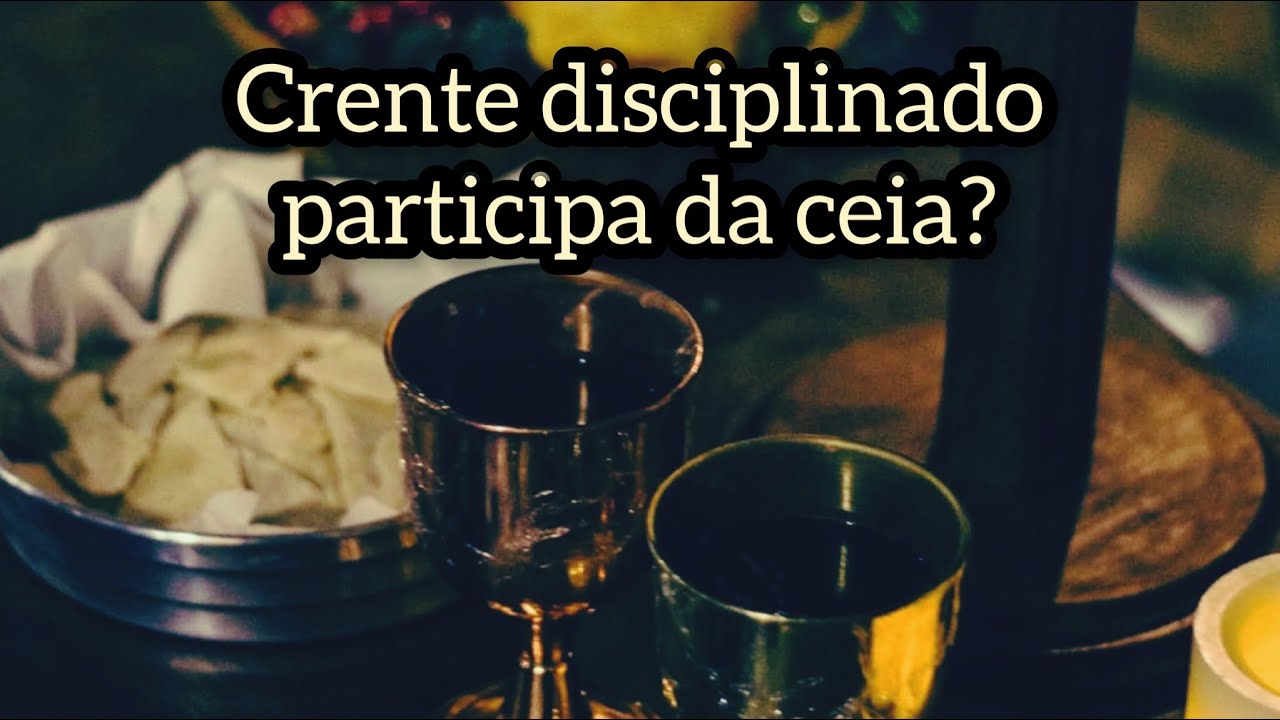 Crente disciplinado pode participar da ceia?