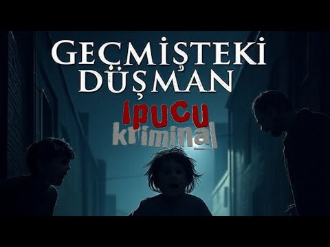 İPUCU KRİMİNAL GEÇMİŞTEKi DÜŞMAN