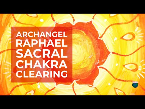 Sacral Chakra Clearing – Channelled Message and Healing from Archangel Raphael