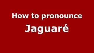 How to pronounce Jaguaré
