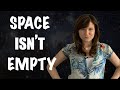 Space Isn't Empty - Dr. Becky Space Isn't Empty