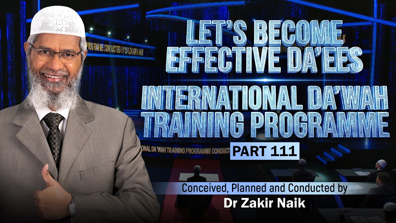 Let's Become Effective Da'ees - International Da'wah Training Programme - Part 111 | Dr Zakir Naik
