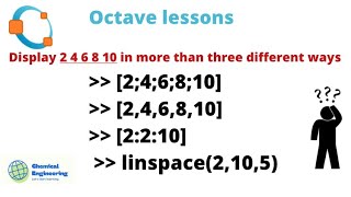 Display 2 4 6 8 10 in more than three different ways = [2,4,6,8,10] or [2:2:10] or linspace(2,10,5)
