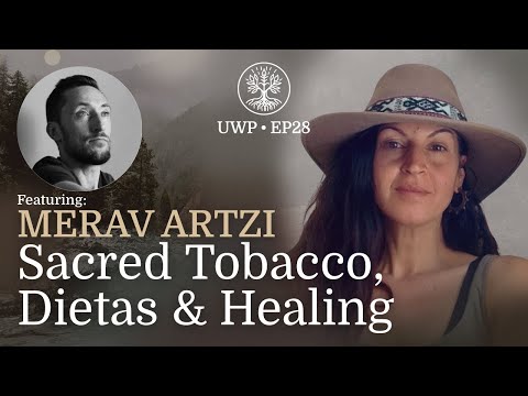 Universe Within Podcast Ep28 - Merav Artzi - Sacred Tobacco, Dietas & Healing