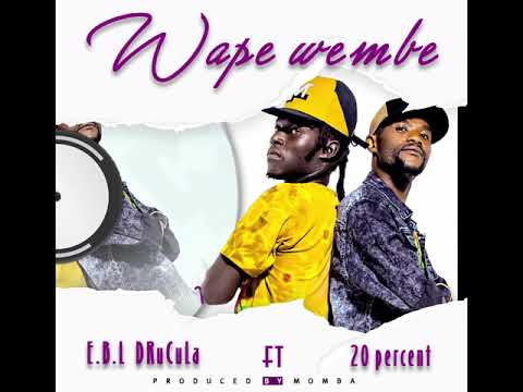 Ebl DRuCuLa ft 20 Percent-Wape Wembe Official Audio