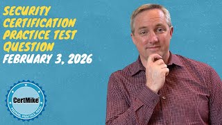 CertMike Practice Test Question 02/03/ 2026