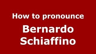 How to pronounce Bernardo Schiaffino