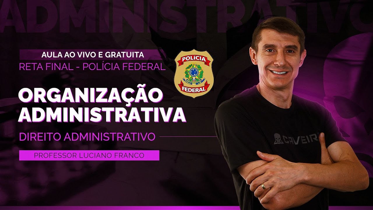 AULA GRATUITA RETA FINAL CONCURSO PF - DIREITO ADMINISTRATIVO (ORGANIZAÇÃO ADMINISTRATIVA)