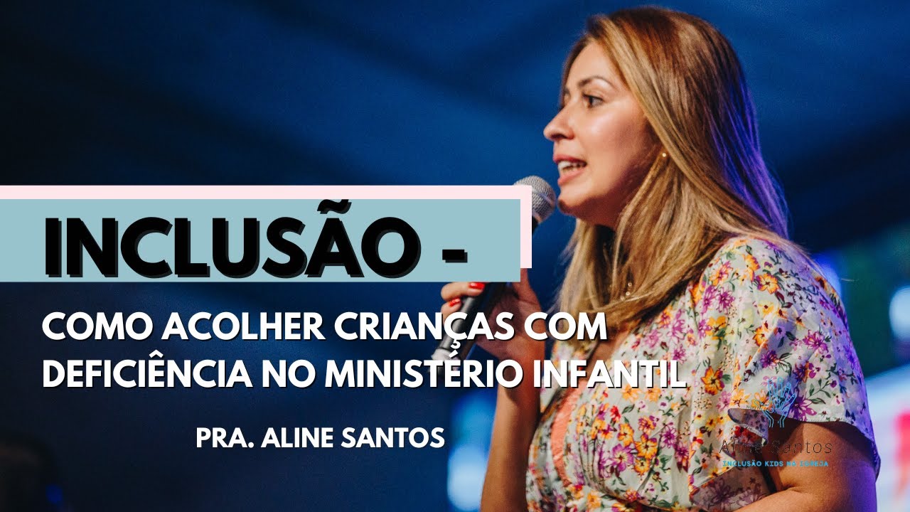 Inclusão - Como Acolher Crianças com Deficiência no Ministério Infantil - PRA. ALINE SANTOS