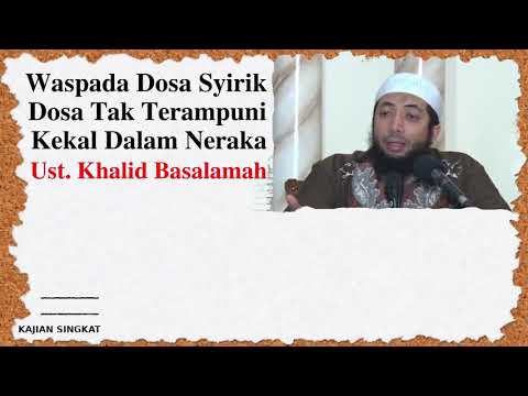 Waspada Dosa Syirik Dosa Tak Terampuni Kekal Dalam Neraka - Kajian Singkat Ustadz Khalid Basalamah