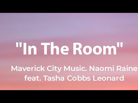 In The Room - Maverick City Music, Naomi Raine, Feat. Tasha Cobbs Leonard (Lyrics)