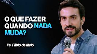 NÃO SEJA ACOMODADO, O QUE FAZER QUANDO NADA MUDA? | PE. FÁBIO DE MELO