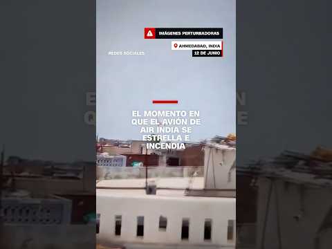 El momento en que el avión de Air India se estrella e incendia