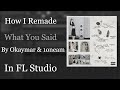 How I Remade 1oneam Okaymar What You Said In FL Studio