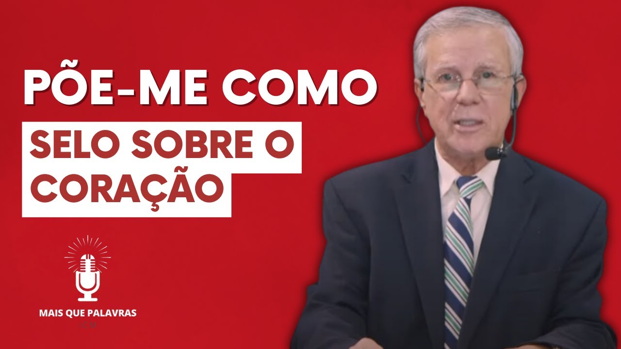 PÕE ME COMO SELO SOBRE O TEU CORAÇÃO - CANTARES 8 - Pr Gilson