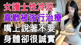 女護士性冷淡，喜歡被強行治療，嘴上說著不要，身體卻很誠實 #情感故事 #生活 #中老年 #like #日常 #情感共鳴