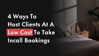 4 Ways To Host Clients At A Low Cost To Take Incall Bookings
