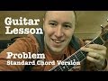 Problem Guitar Lesson Standard Chord Version ...