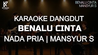 Download lagu BENALU CINTA  - MANSYUR S | KARAOKE DANGDUT NADA PRIA mp3