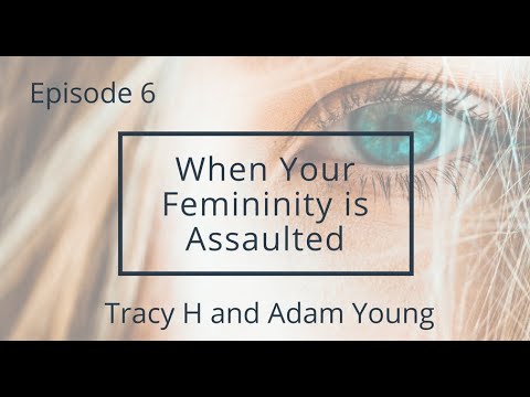 6 When Your Femininity Is Assaulted with Tracy H